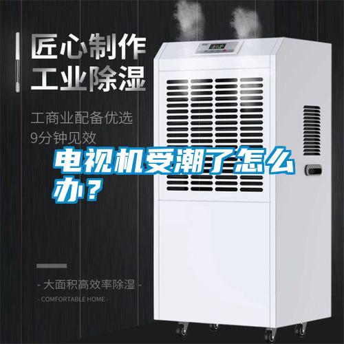 電視機受潮了怎么辦?