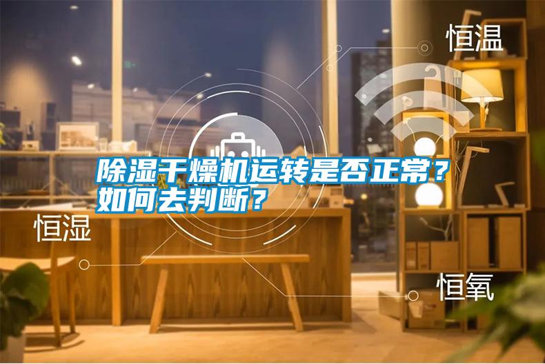 除濕干燥機(jī)運(yùn)轉(zhuǎn)是否正常？如何去判斷？