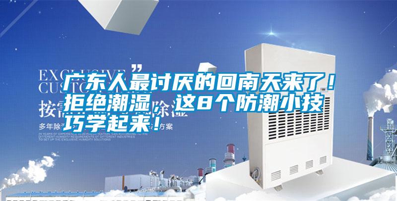 廣東人最討厭的回南天來了！拒絕潮濕，這8個(gè)防潮小技巧學(xué)起來！