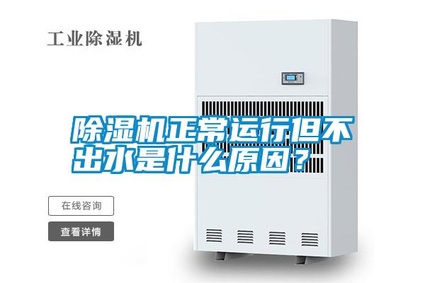 除濕機正常運行但不出水是什么原因?