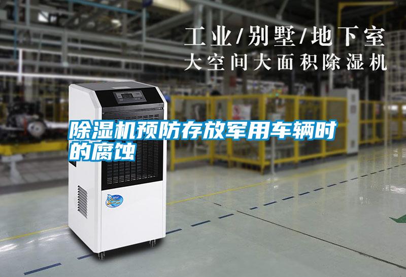 除濕機(jī)預(yù)防存放軍用車輛時(shí)的腐蝕