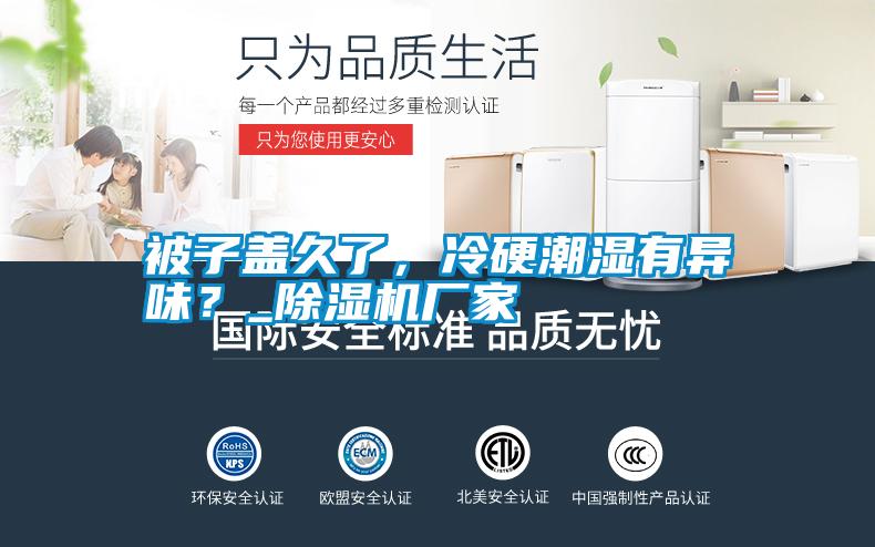 被子蓋久了,冷硬潮濕有異味?_除濕機(jī)廠家