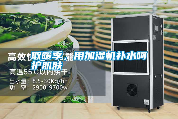 取暖季,用加濕機(jī)補(bǔ)水呵護(hù)肌膚