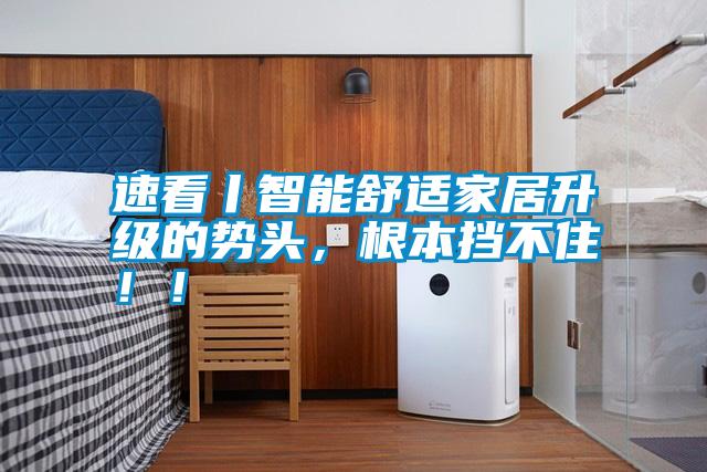 速看丨智能舒適家居升級的勢頭，根本擋不?。?！