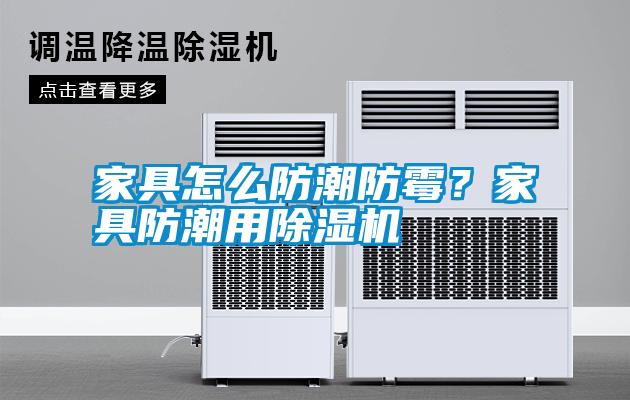 家具怎么防潮防霉?家具防潮用除濕機