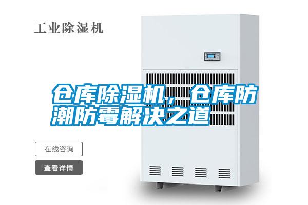 倉(cāng)庫(kù)除濕機(jī),倉(cāng)庫(kù)防潮防霉解決之道