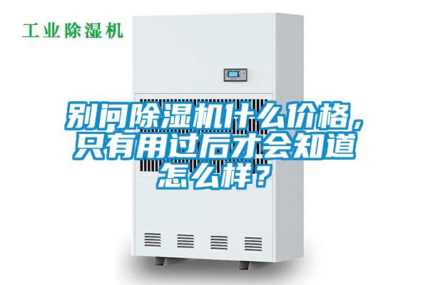 別問除濕機(jī)什么價(jià)格，只有用過后才會(huì)知道怎么樣？