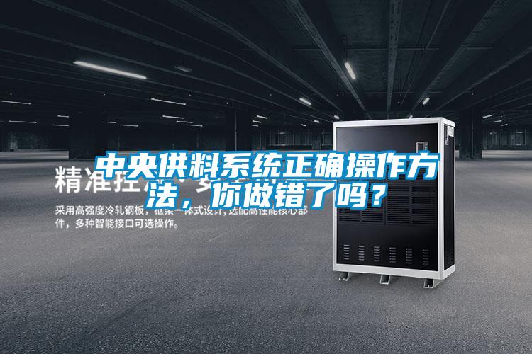 中央供料系統正確操作方法，你做錯了嗎？