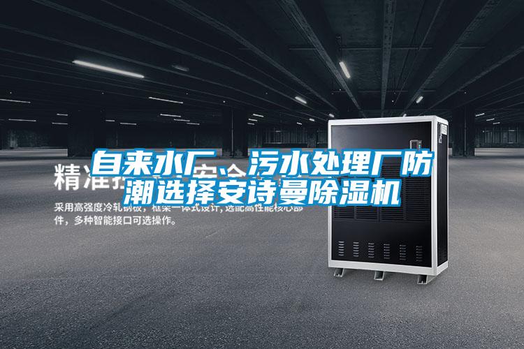 自來(lái)水廠、污水處理廠防潮選擇安詩(shī)曼除濕機(jī)