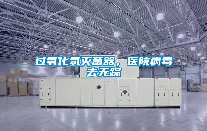 過氧化氫滅菌器,醫(yī)院病毒去無蹤