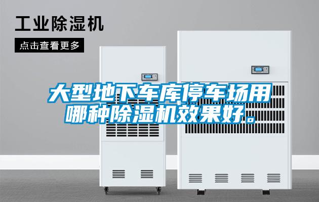 大型地下車(chē)庫(kù)停車(chē)場(chǎng)用哪種除濕機(jī)效果好。