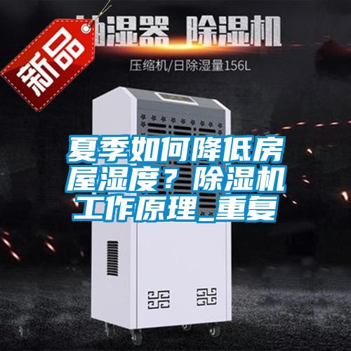 夏季如何降低房屋濕度？除濕機工作原理_重復