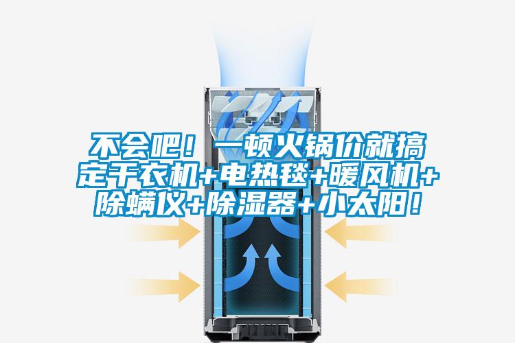 不會吧!一頓火鍋價就搞定干衣機+電熱毯+暖風機+除螨儀+除濕器+小太陽!
