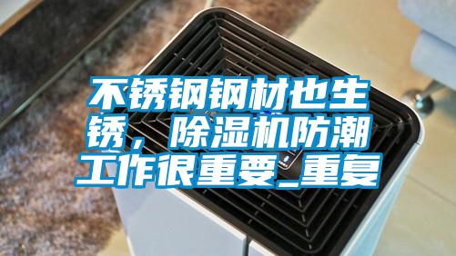 不銹鋼鋼材也生銹,除濕機防潮工作很重要_重復