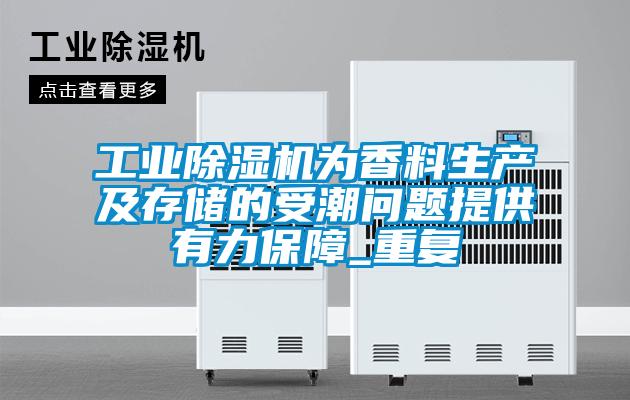 工業除濕機為香料生產及存儲的受潮問題提供有力保障_重復
