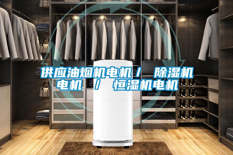 供應(yīng)油煙機(jī)電機(jī)/ 除濕機(jī)電機(jī) / 恒濕機(jī)電機(jī)