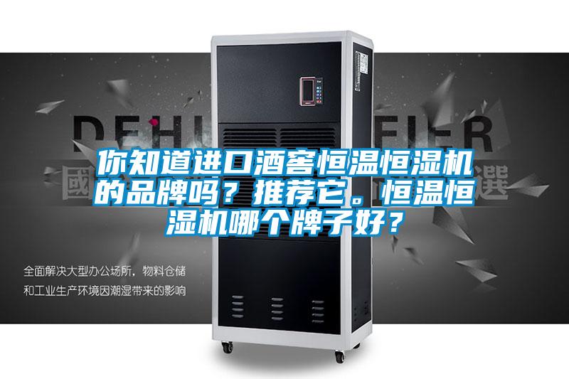 你知道進(jìn)口酒窖恒溫恒濕機(jī)的品牌嗎？推薦它。恒溫恒濕機(jī)哪個(gè)牌子好？