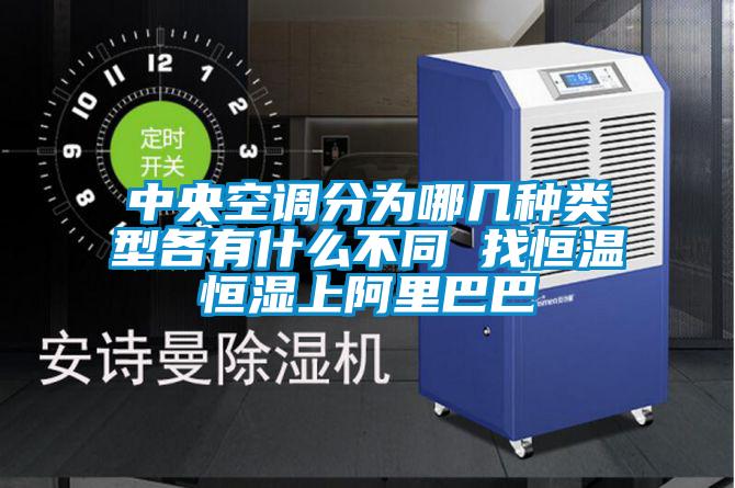 中央空調分為哪幾種類型各有什么不同 找恒溫恒濕上阿里巴巴