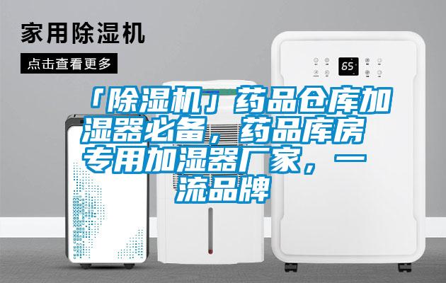 「除濕機」藥品倉庫加濕器必備,藥品庫房專用加濕器廠家,一流品牌