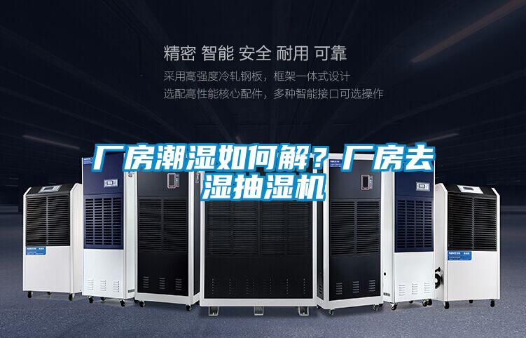 廠房潮濕如何解?廠房去濕抽濕機(jī)