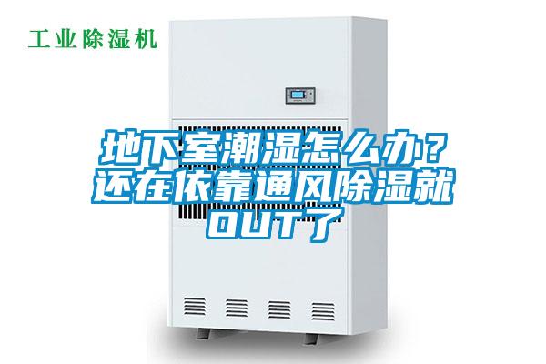 地下室潮濕怎么辦?還在依靠通風除濕就OUT了
