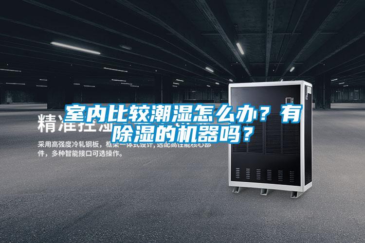 室內比較潮濕怎么辦？有除濕的機器嗎？