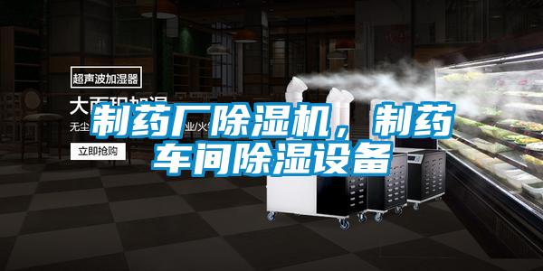 制藥廠除濕機，制藥車間除濕設備