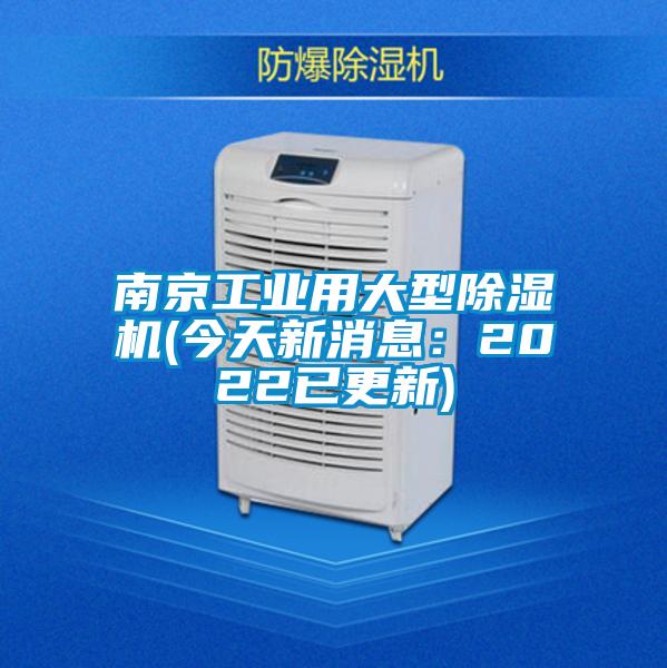南京工業(yè)用大型除濕機(今天新消息:2022已更新)