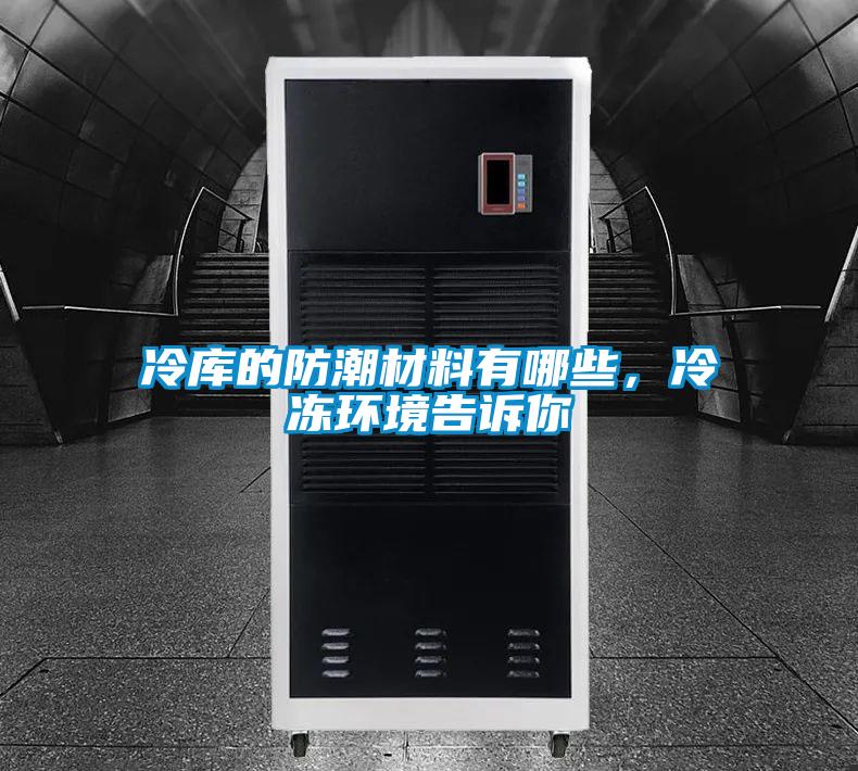 冷庫(kù)的防潮材料有哪些，冷凍環(huán)境告訴你