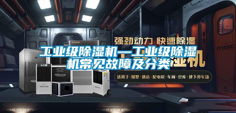 工業(yè)級(jí)除濕機(jī)—工業(yè)級(jí)除濕機(jī)常見(jiàn)故障及分類