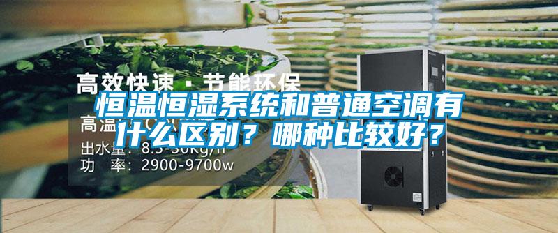 恒溫恒濕系統(tǒng)和普通空調(diào)有什么區(qū)別?哪種比較好?