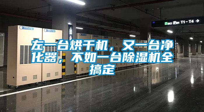 左一臺烘干機,又一臺凈化器,不如一臺除濕機全搞定