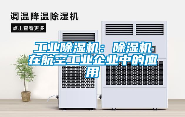 工業除濕機:除濕機在航空工業企業中的應用