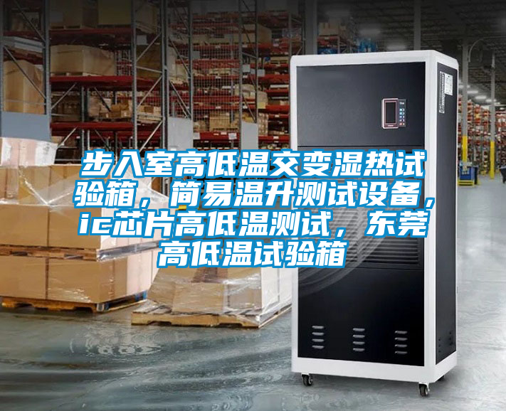 步入室高低溫交變濕熱試驗箱,簡易溫升測試設(shè)備,ic芯片高低溫測試,東莞高低溫試驗箱