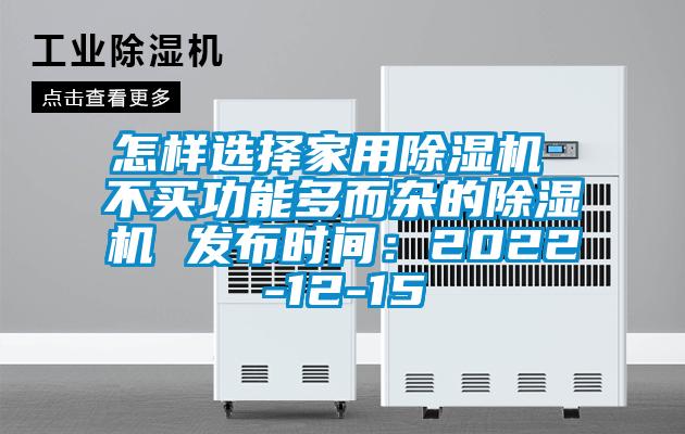 怎樣選擇家用除濕機(jī) 不買功能多而雜的除濕機(jī) 發(fā)布時(shí)間:2022-12-15