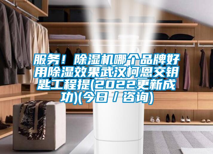 服務(wù)!除濕機哪個品牌好用除濕效果武漢柯恩交鑰匙工程提(2022更新成功)(今日/咨詢)