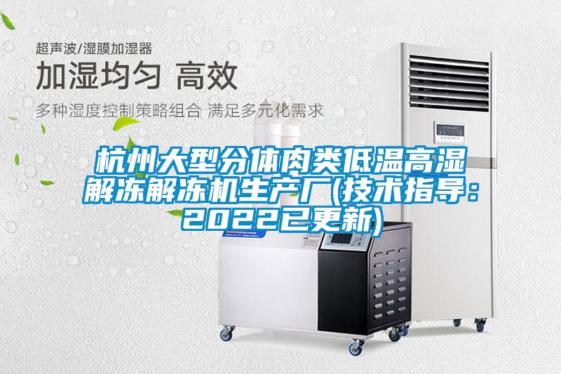 杭州大型分體肉類低溫高濕解凍解凍機生產廠(技術指導:2022已更新)