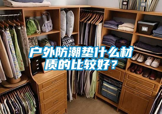 戶外防潮墊什么材質的比較好？