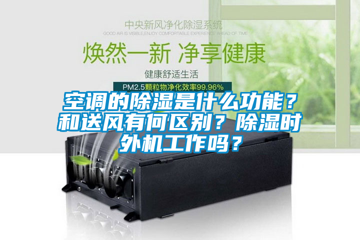 空調的除濕是什么功能?和送風有何區別?除濕時外機工作嗎?