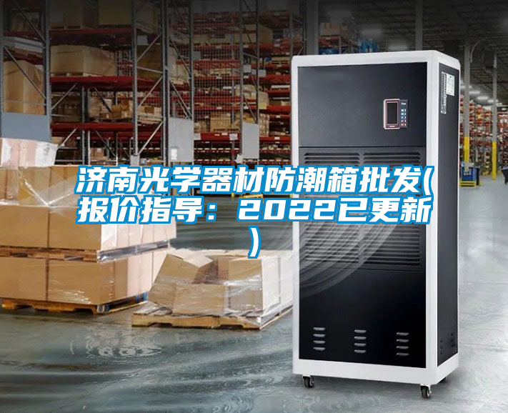 濟南光學器材防潮箱批發(fā)(報價指導:2022已更新)