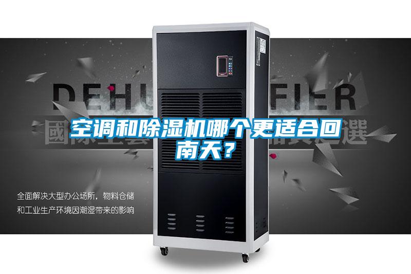 空調(diào)和除濕機(jī)哪個(gè)更適合回南天?