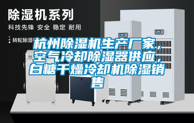 杭州除濕機生產廠家,空氣冷卻除濕器供應,白糖干燥冷卻機除濕銷售