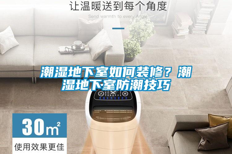 潮濕地下室如何裝修？潮濕地下室防潮技巧