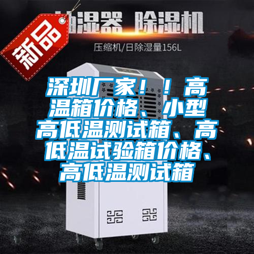 深圳廠家!!高溫箱價格、小型高低溫測試箱、高低溫試驗箱價格、高低溫測試箱