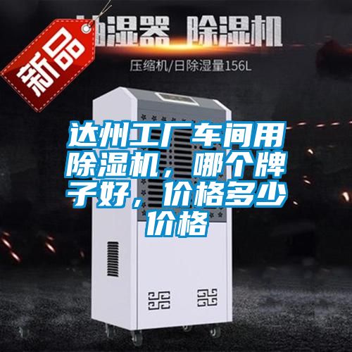 達(dá)州工廠車(chē)間用除濕機(jī)，哪個(gè)牌子好，價(jià)格多少價(jià)格
