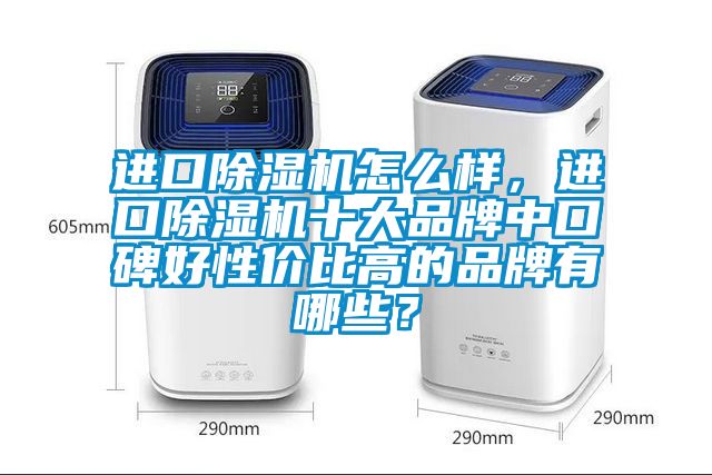 進口除濕機怎么樣,進口除濕機十大品牌中口碑好性價比高的品牌有哪些?
