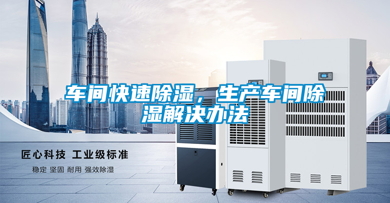 車間快速除濕,生產車間除濕解決辦法