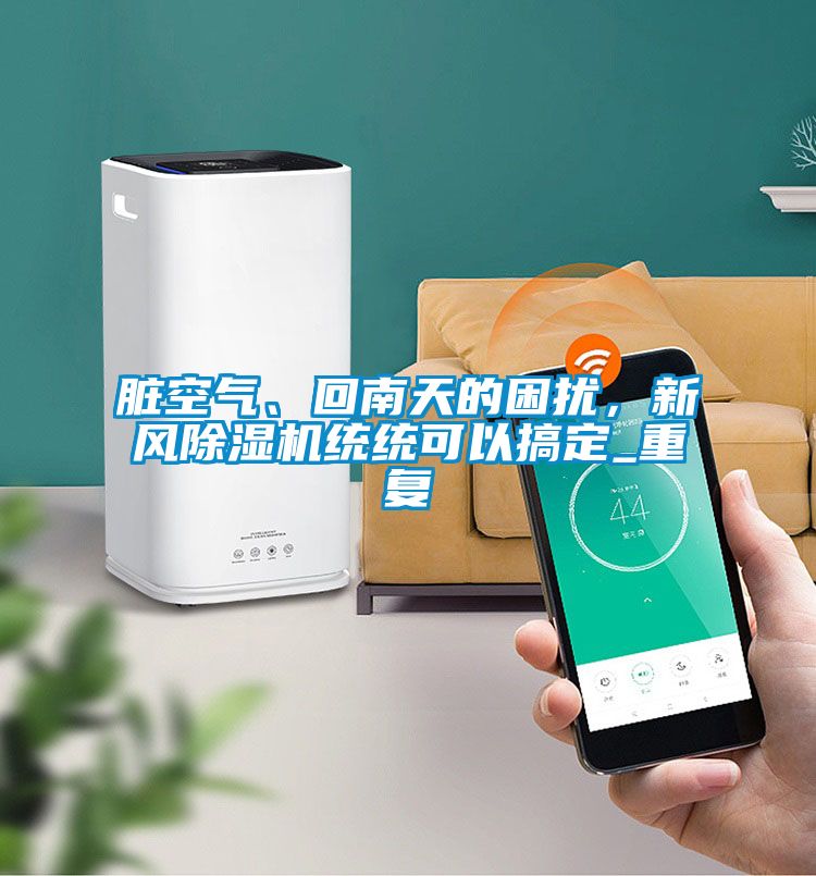 臟空氣、回南天的困擾，新風除濕機統統可以搞定_重復